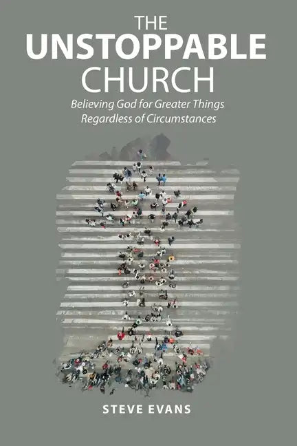 The Unstoppable Church: Believing God for Greater Things Regardless of Circumstances - Paperback