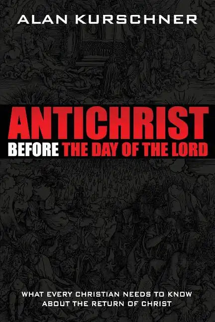 Antichrist Before the Day of the Lord: What Every Christian Needs to Know about the Return of Christ - Paperback