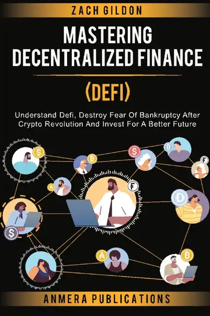 Mastering Decentralized Finance (DeFi): Understand Defi, Destroy Fear of Bankruptcy after Crypto Revolution and Invest for a Better Future - Paperback
