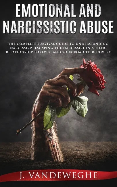 Emotional and Narcissistic Abuse: The Complete Survival Guide to Understanding Narcissism, Escaping the Narcissist in a Toxic Relationship Forever, an - Hardcover