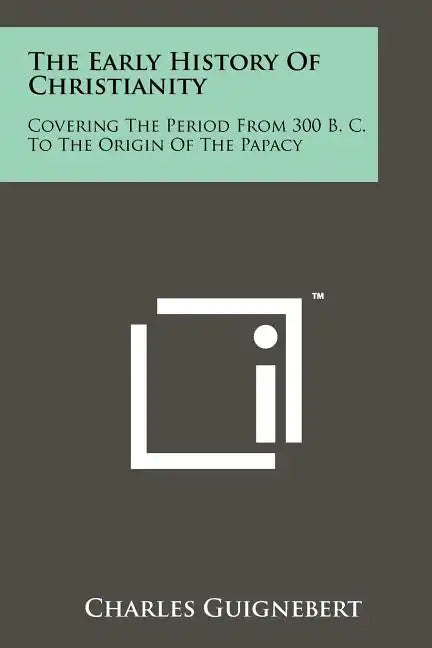 The Early History Of Christianity: Covering The Period From 300 B. C. To The Origin Of The Papacy - Paperback