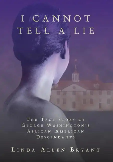 I Cannot Tell A Lie: The True Story of George Washington's African American Descendants - Hardcover
