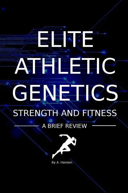 Elite Athletic Genetics - Strength & Fitness: A review of gene variants related to Athletic ability, fitness and muscle strength - Paperback