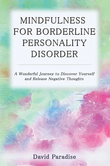 Mindfulness for Borderline Personality Disorder: A Wonderful Journey to Discover Yourself and Release Negative Thoughts - Paperback