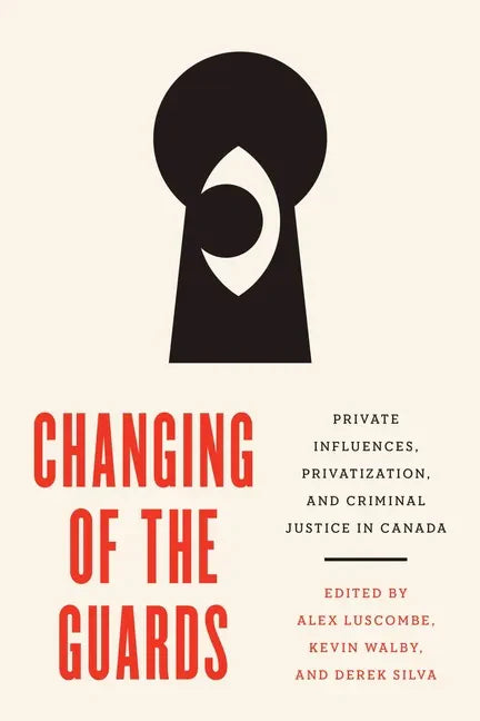 Changing of the Guards: Private Influences, Privatization, and Criminal Justice in Canada - Paperback