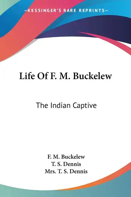 Life Of F. M. Buckelew: The Indian Captive - Paperback