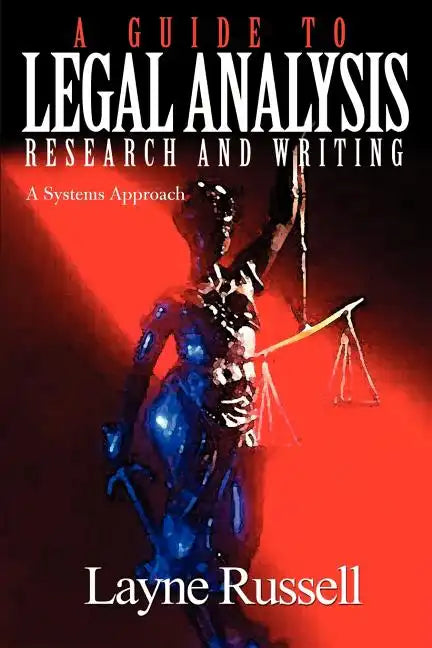 A Guide to Legal Analysis, Research and Writing: A Systems Approach - Paperback