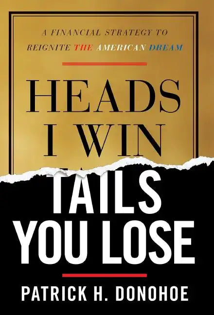 Heads I Win, Tails You Lose: A Financial Strategy to Reignite the American Dream - Hardcover
