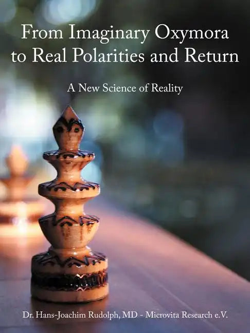 From Imaginary Oxymora to Real Polarities and Return: A New Science of Reality - Paperback