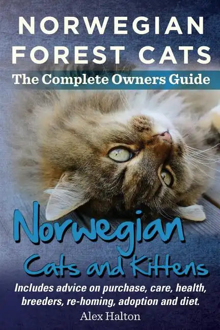 Norwegian Forest Cats and Kittens. Complete Owners Guide. Includes Advice on Purchase, Care, Health, Breeders, Re-Homing, Adoption and Diet. - Paperback