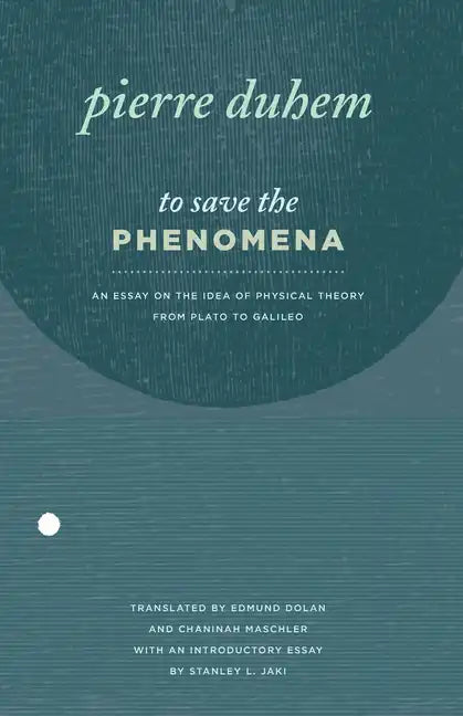 To Save the Phenomena: An Essay on the Idea of Physical Theory from Plato to Galileo - Paperback