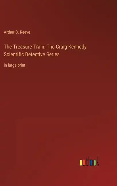 The Treasure-Train; The Craig Kennedy Scientific Detective Series: in large print - Hardcover