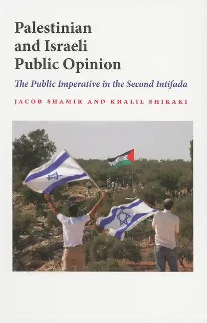 Palestinian and Israeli Public Opinion: The Public Imperative in the Second Intifada - Paperback