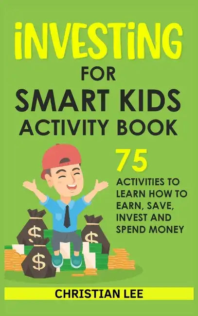 Investing for Smart Kids Activity Book: 75 Activities To Learn How To Earn, Save, Invest and Spend Money: 75 Activities To Learn How To Earn, Save, G: - Hardcover