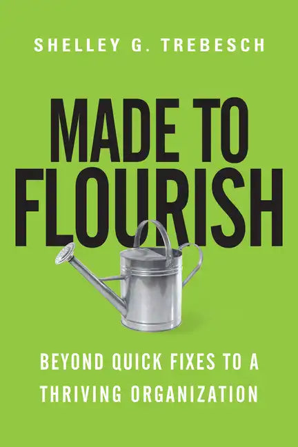 Made to Flourish: Beyond Quick Fixes to a Thriving Organization - Paperback