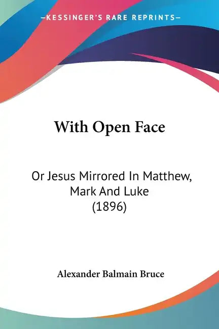 With Open Face: Or Jesus Mirrored In Matthew, Mark And Luke (1896) - Paperback