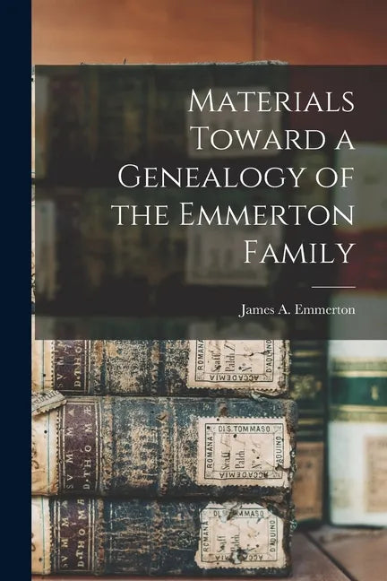 Materials Toward a Genealogy of the Emmerton Family - Paperback