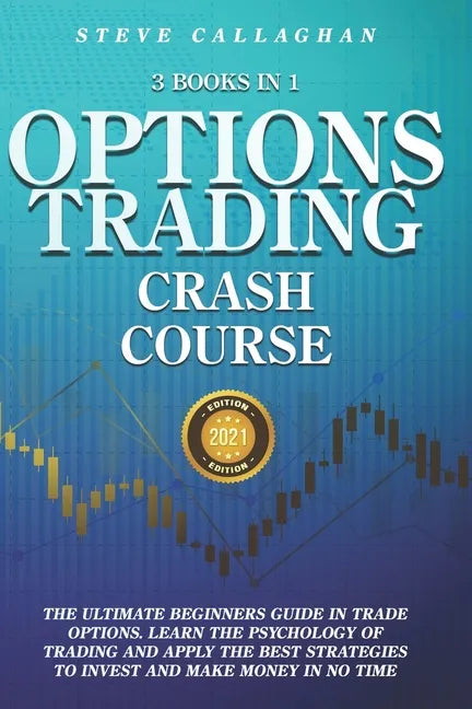 Option Trading Crash Course - 3 Books in 1: The Ultimate Beginners Guide In Trade Options. Learn The Psychology of Trading and apply The Best Strategi - Paperback