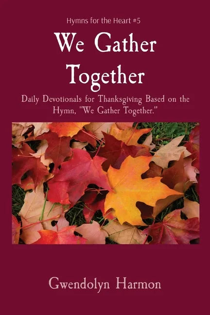 We Gather Together: Daily Devotionals for Thanksgiving Based on the Hymn, We Gather Together. - Paperback