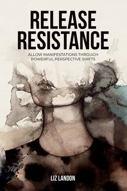 Release Resistance, Allow Manifestations Through Powerful Perspective Shifts - Paperback