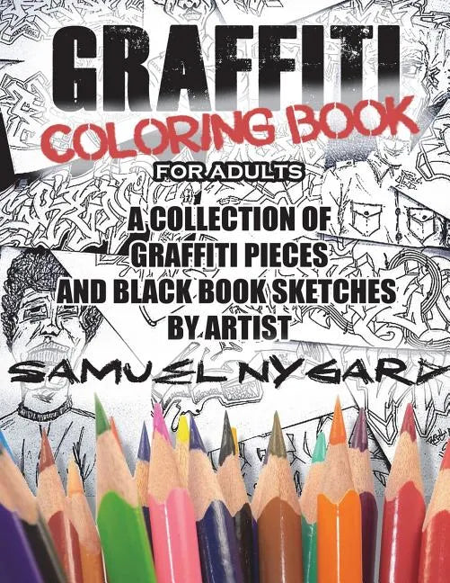 Graffiti Coloring Book for Adults: A Collection of Graffiti Pieces and Black Book Sketches by Artist Samuel Nygard - Paperback