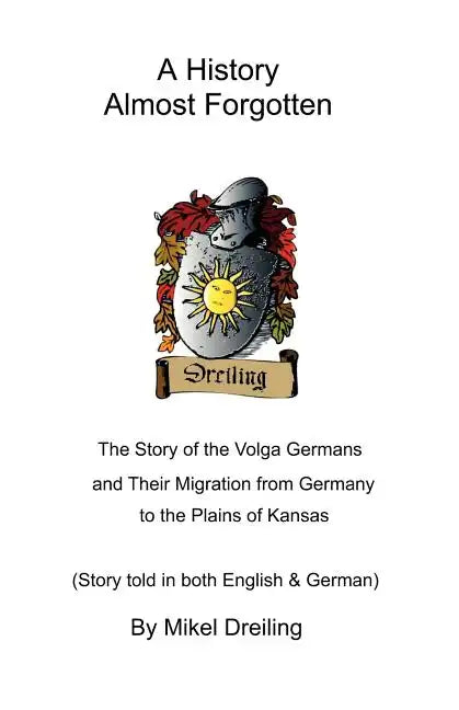 A History Almost Forgotten: The Story of the Volga Germans and Their Migration from Germany to the Plains of Kansas - Paperback