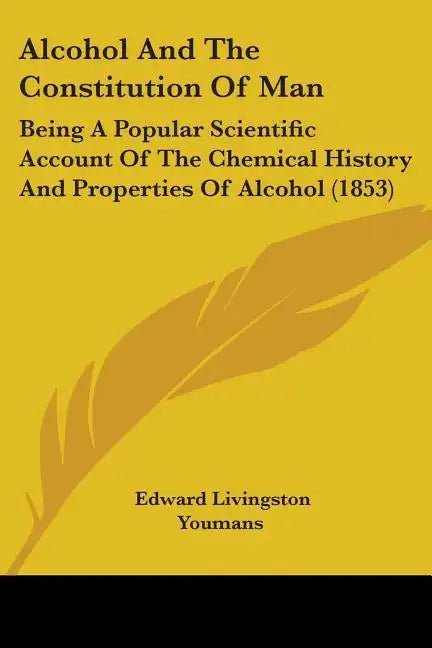 Alcohol And The Constitution Of Man: Being A Popular Scientific Account Of The Chemical History And Properties Of Alcohol (1853) - Paperback