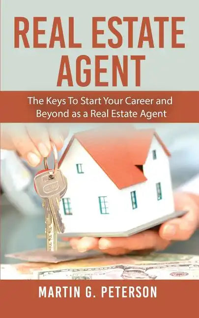 Real Estate Agent: The Keys To Start Your Career and Beyond as a Real Estate Agent - Paperback