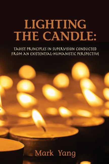 Lighting the Candle: Taoist Principles in Supervision Conducted from an Existential-Humanistic Perspective - Paperback