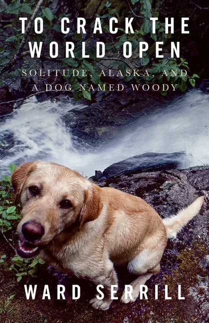 To Crack the World Open: Solitude, Alaska, and a Dog Named Woody - Paperback