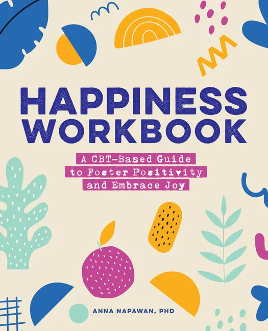 Happiness Workbook: A Cbt-Based Guide to Foster Positivity and Embrace Joy - Paperback