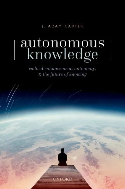 Autonomous Knowledge: Radical Enhancement, Autonomy, and the Future of Knowing - Hardcover