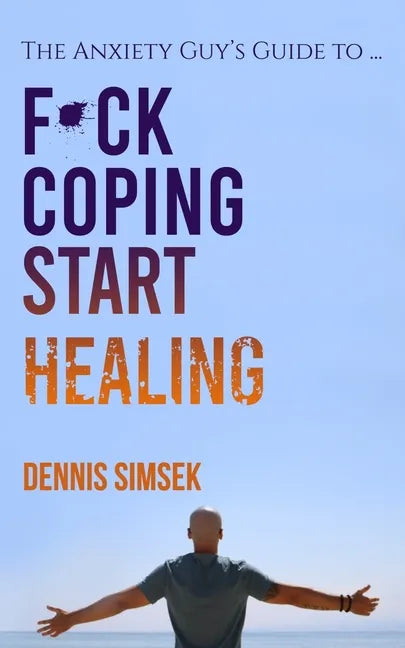 Fuck Coping Start Healing: The Anxiety Guy's Guide To ... - Paperback