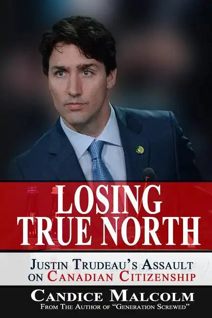 Losing True North: Justin Trudeau's Assault on Canadian Citizenship - Paperback