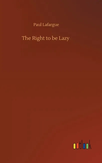 The Right to be Lazy - Hardcover