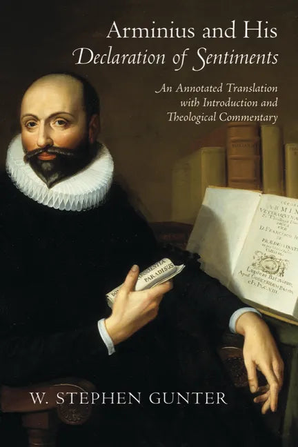 Arminius and His Declaration of Sentiments: An Annotated Translation with Introduction and Theological Commentary - Paperback