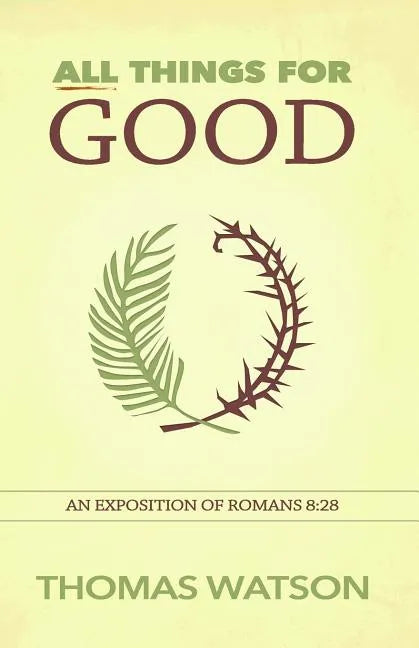 All Things for Good: An Exposition of Romans 8:28 - Paperback