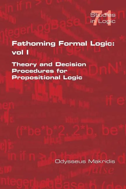 Fathoming Formal Logic: Vol 1: Theory and Decision Procedures for Propositional Logic - Paperback