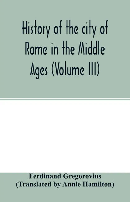 History of the city of Rome in the Middle Ages (Volume III) - Paperback