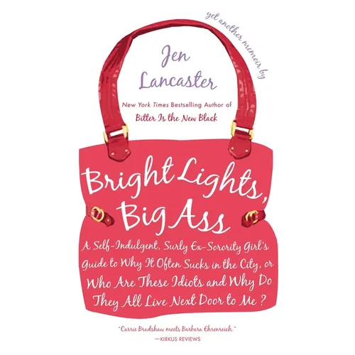 Bright Lights, Big Ass: A Self-Indulgent, Surly, Ex-Sorority Girl's Guide to Why it Often Sucks in the City, or Who are These Idiots and Why Do They A - Paperback