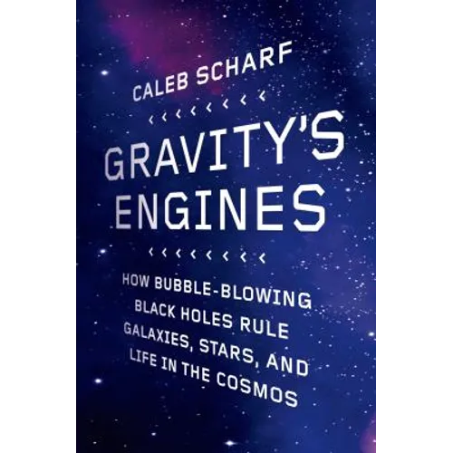 Gravity's Engines: How Bubble-Blowing Black Holes Rule Galaxies, Stars, and Life in the Cosmos - Paperback