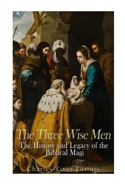 The Three Wise Men: The History and Legacy of the Biblical Magi - Paperback
