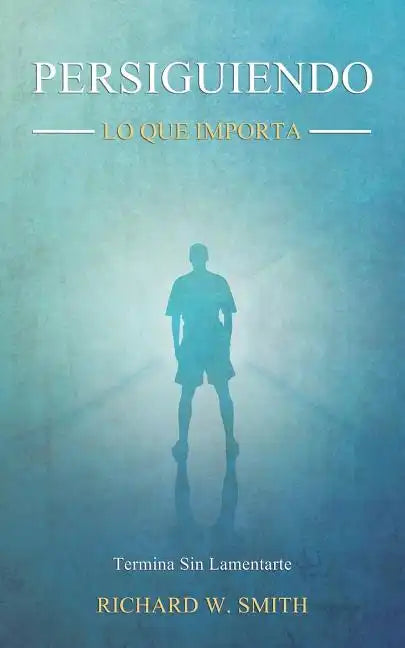 Persiguiendo Lo Que Importa: Termina Sin Lamentarte - Paperback