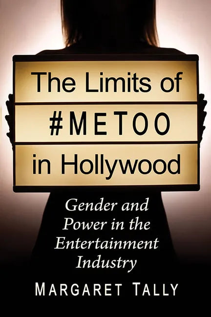 The Limits of #Metoo in Hollywood: Gender and Power in the Entertainment Industry - Paperback