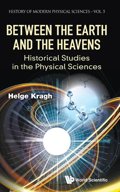 Between the Earth and the Heavens: Historical Studies in the Physical Sciences - Hardcover
