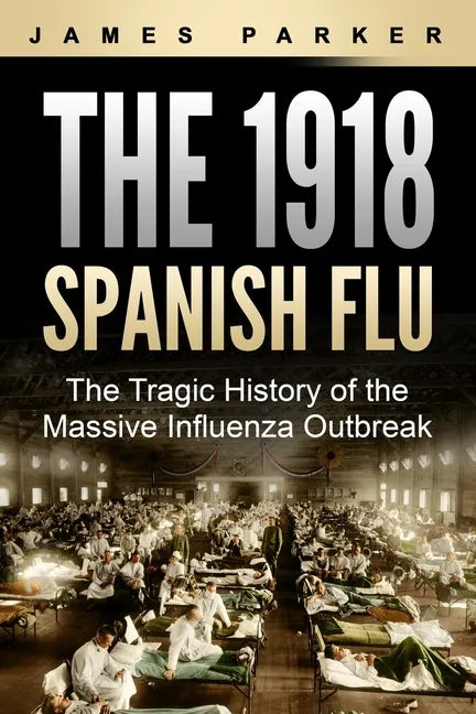 The 1918 Spanish Flu: The Tragic History of the Massive Influenza Outbreak - Paperback