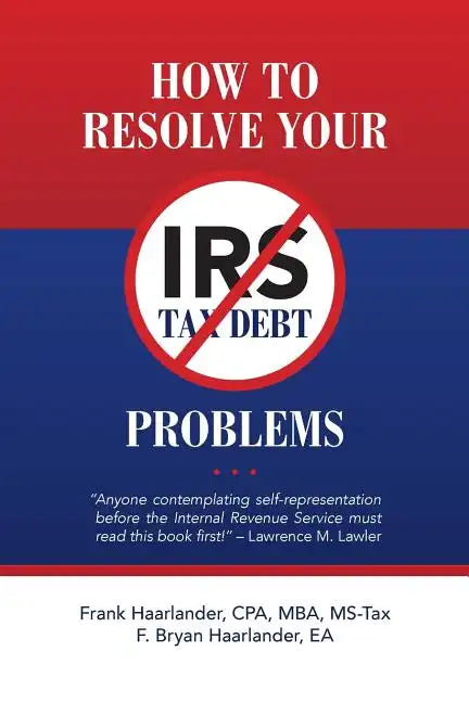 How to Resolve Your IRS Tax Debt Problems: Anyone contemplating self-representation before the Internal Revenue Service must read this book first! Law - Paperback