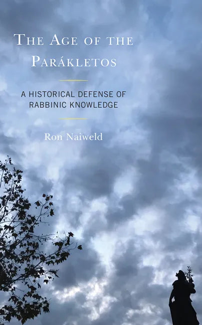The Age of the Parákletos: A Historical Defense of Rabbinic Knowledge - Hardcover