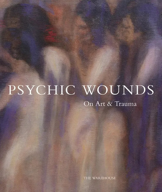 Psychic Wounds: On Art and Trauma - Hardcover