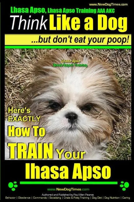 Lhasa Apso, Lhasa Apso Training AAA AKC: Think Like a Dog But Don't Eat your Poop! Lhasa Apso Breed Expert Training: Here's EXACTLY How To TRAIN Your - Paperback